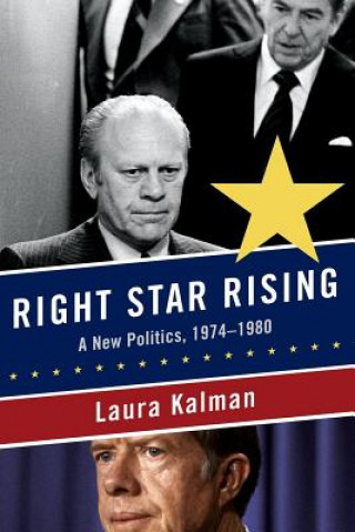 Kniha Right Star Rising: A New Politics, 1974-1980 Laura Kalman