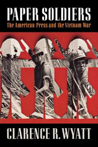 Kniha Paper Soldiers: The American Press and the Vietnam War Clarence R. Wyatt