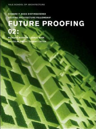Kniha Future Proofing 02: Stuart Lipton, Richard Rogers, Chris Wise and Malcolm Smith School Of Architecture Yale
