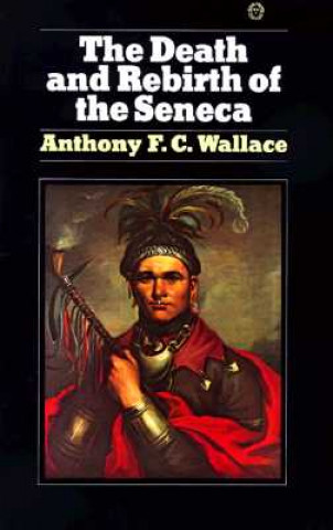 Kniha Death and Rebirth of the Seneca Anthony F. C. Wallace
