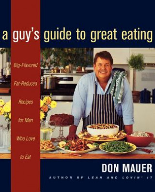 Carte A Guy's Guide to Great Eating: Big-Flavored, Fat-Reduced Recipes for Men Who Love to Eat Don Mauer