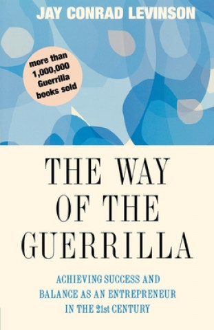 Carte The Way of the Guerrilla: Achieving Success and Balance as an Entrepreneur in the 21st Century Jay Conrad Levinson
