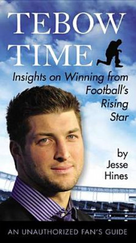 Knjiga Tebow Time: Insights on Winning from Football's Rising Star Jesse Hines