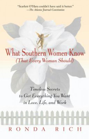 Book What Southern Women Know (That Every Woman Should): Timeless Secrets to Get Everything You Want in Love, Life, and Work Ronda Rich