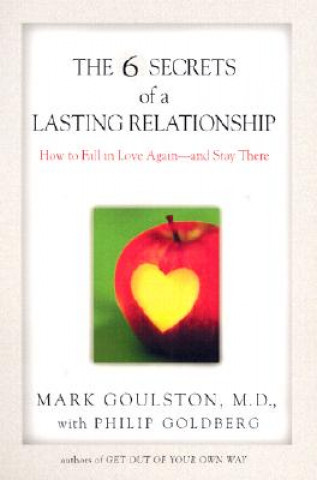 Kniha The 6 Secrets of a Lasting Relationship: How to Fall in Love Again--And Stay There Mark Goulston