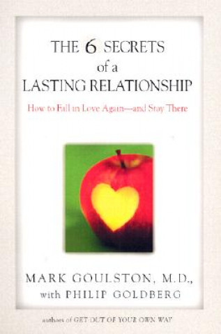 Libro The 6 Secrets of a Lasting Relationship: How to Fall in Love Again--And Stay There Mark Goulston