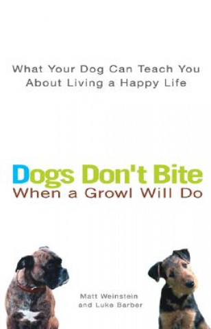 Βιβλίο Dogs Don't Bite When a Growl Will Do: What Your Dog Can Teach You about Living a Happy Life Matt Weinstein