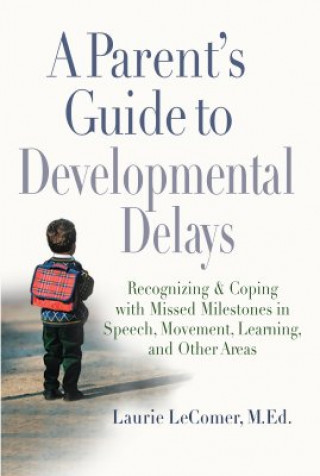 Könyv A Parent's Guide to Developmental Delays: Recognizing and Coping with Missed Milestones in Speech, Movement, Learning, and Other Areas Laurie Lecomer