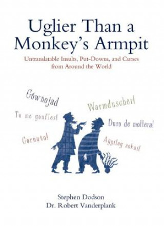 Book Uglier Than a Monkey's Armpit: Untranslatable Insults, Put-Downs, and Curses from Around the World Stephen Dodson