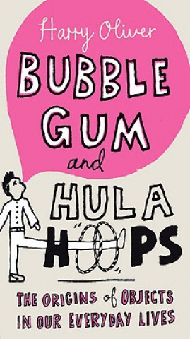 Livre Bubble Gum and Hula Hoops: The Origins of Objects in Our Everyday Lives Harry Oliver