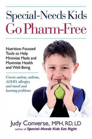 Carte Special-Needs Kids Go Pharm-Free: Nutrition-Focused Tools to Help Minimize Meds and Maximize Health and Well-Being Judy Converse