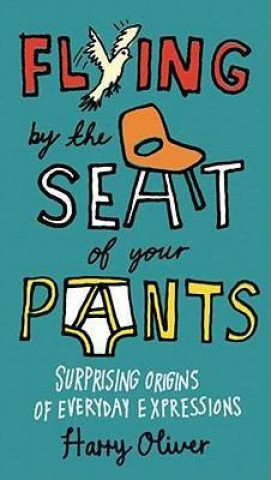 Libro Flying by the Seat of Your Pants: Surprising Origins of Everyday Expressions Harry Oliver