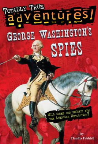 Könyv George Washington's Spies (Totally True Adventures) Claudia Friddell