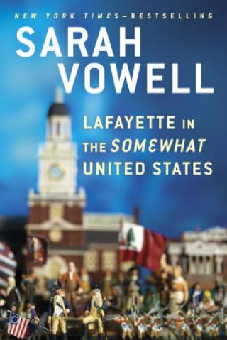 Könyv Lafayette In The Somewhat United States Sarah Vowell