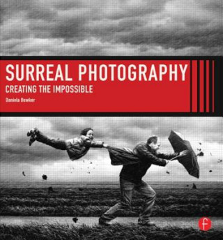Knjiga Surreal Photography: Creating the Impossible Daniela Bowker