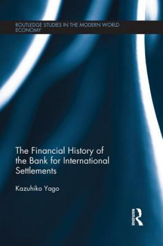 Kniha Financial History of the Bank for International Settlements Kazuhiko Yago