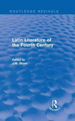 Könyv Latin Literature of the Fourth Century (Routledge Revivals) J. W. Binns