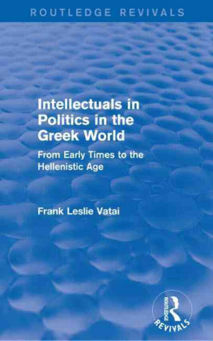 Livre Intellectuals in Politics in the Greek World (Routledge Revivals) Frank L. Vatai