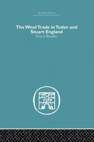 Kniha Wool Trade in Tudor and Stuart England Peter J. Bowden