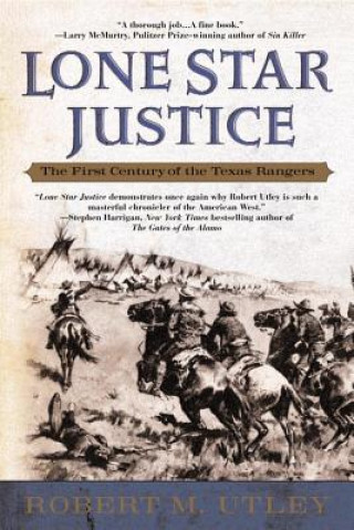 Könyv Lone Star Justice: The First Century of the Texas Rangers Robert M. Utley