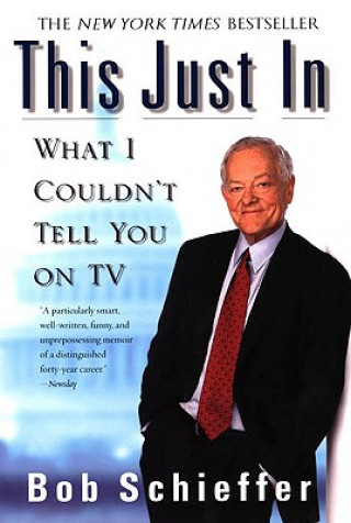 Carte This Just in: What I Couldn't Tell You on TV Bob Schieffer