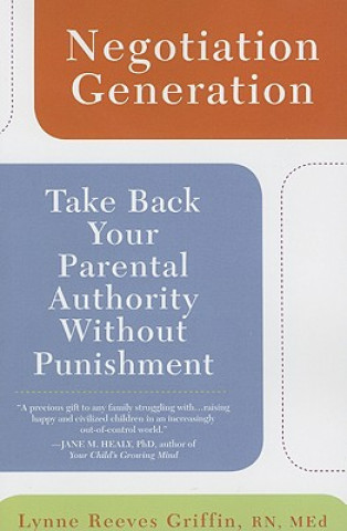 Carte Negotiation Generation: Take Back Your Parental Authority Without Punishment Lynne Reeves Griffin
