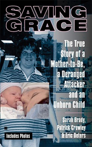 Livre Saving Grace: The True Story of a Mother-To-Be, a Deranged Attacker, and an Unborn Child Sarah Brady