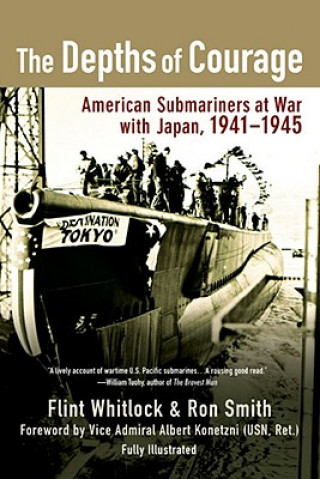 Kniha The Depths of Courage: American Submariners at War with Japan, 1941-1945 Flint Whitlock