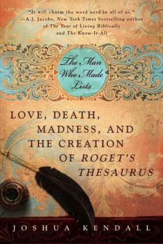 Carte The Man Who Made Lists: Love, Death, Madness, and the Creation of Roget's Thesaurus Joshua Kendall