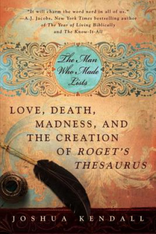 Kniha The Man Who Made Lists: Love, Death, Madness, and the Creation of Roget's Thesaurus Joshua Kendall