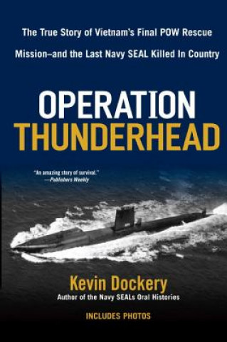 Buch Operation Thunderhead: The True Story of Vietnam's Final POW Rescue Mission--And the Last Navy Seal Kil Led in Country Kevin Dockery