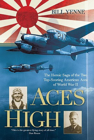 Knjiga Aces High: The Heroic Saga of the Two Top-Scoring American Aces of World War II Bill Yenne