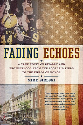 Kniha Fading Echoes: A True Story of Rivalry and Brotherhood from the Football Field to the Fields of Honor Mike Sielski