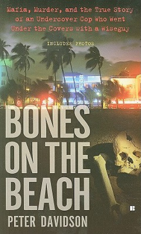 Kniha Bones on the Beach: Mafia, Murder, and the True Story of an Undercover Cop Who Went Under the Covers with a Wiseguy Peter Davidson