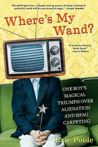 Książka Where's My Wand?: One Boy's Magical Triumph Over Alienation and Shag Carpeting Eric Poole