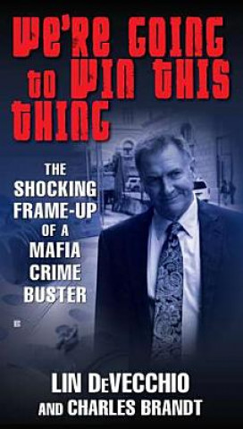 Книга We're Going to Win This Thing: The Shocking Frame-Up of a Mafia Crime Buster Lin DeVecchio