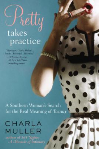 Kniha Pretty Takes Practice: A Southern Woman's Search for the Real Meaning of Beauty Charla Muller