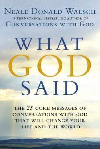 Carte What God Said: The 25 Core Messages of Conversations with God That Will Change Your Life and Th E World Neale Donald Walsch