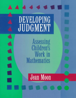 Könyv Developing Judgment: Assessing Children's Work in Mathematics Jean Moon
