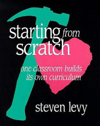 Könyv Starting from Scratch: One Classroom Builds Its Own Curriculum S. Levy