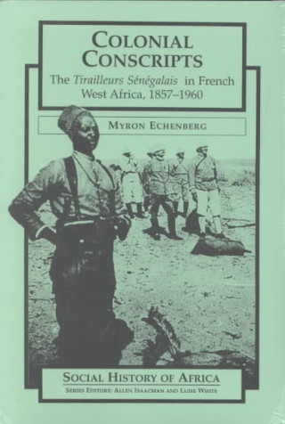 Książka Colonial Conscripts: The Tirailleurs Senegalais in French West Africa, 1857-1960 Myron Echenberg