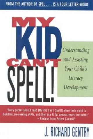 Book My Kid Can't Spell: Understanding and Assisting Your Child's Literacy Development J. Richard Gentry