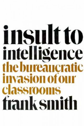 Libro Insult to Intelligence: The Bureaucratic Invasion of Our Classrooms Frank Smith