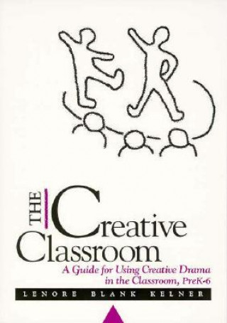 Carte The Creative Classroom: A Guide for Using Creative Drama in the Classroom, Prek- Lenore Kelner