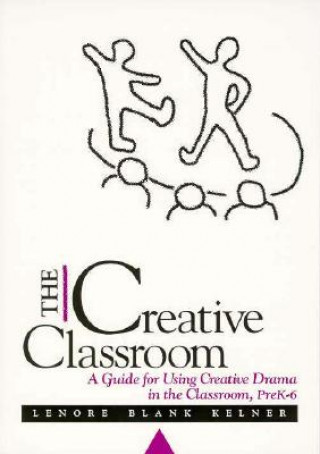 Libro The Creative Classroom: A Guide for Using Creative Drama in the Classroom, Prek- Lenore Kelner