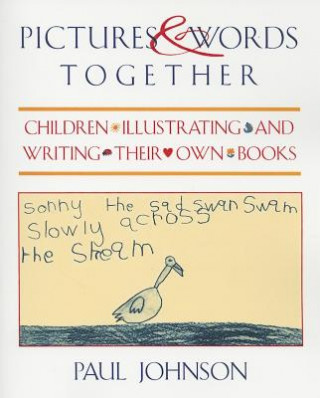 Knjiga Pictures & Words Together: Children Illustrating and Writing Their Own Books Paul Johnson