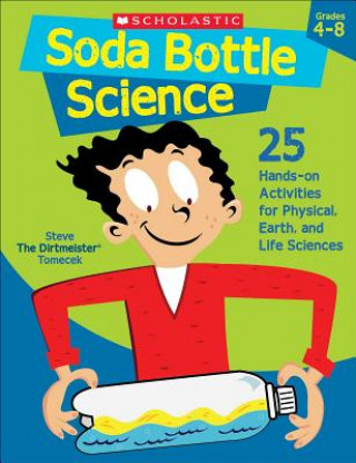 Carte Soda Bottle Science: 25 Easy, Hands-On Activities That Teach Key Concepts in Physical, Earth, and Life Sciences-And Meet the Science Standa Steve Tomecek