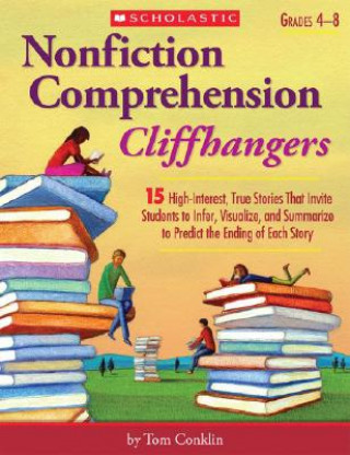 Carte Nonfiction Comprehension Cliffhangers, Grades 4-8: 15 High-Interest True Stories That Invite Students to Infer, Visualize, and Summarize to Predict th Tom Conklin