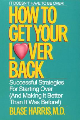 Könyv How to Get Your Lover Back: Successful Strategies for Starting Over (& Making It Better Than It Was Before) Blase Harris
