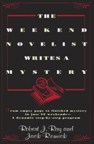 Knjiga The Weekend Novelist Writes a Mystery: From Empty Page to Finished Mystery in Just 52 Weekends--A Dynamic Step-By-Step Program Robert Joseph Ray